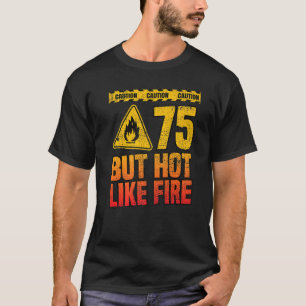 75th Birthday 75 Years But Hot Like Fire Funny T-Shirt