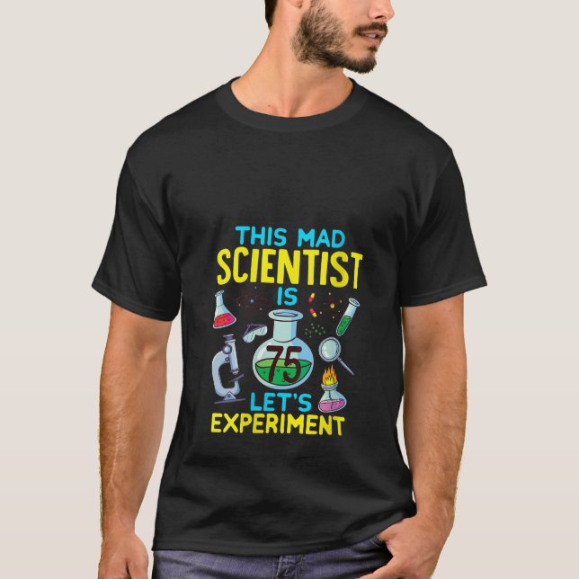 75th Birthday This Mad Scientist Is 75 Let s Exper T-Shirt (Front)