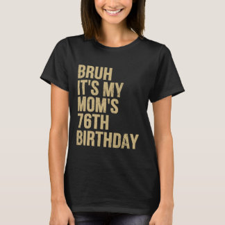 76th Birthday Bruh Its My Queen Moms Birthday OMG T-Shirt