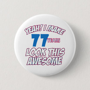 77 YEARS OLD BIRTHDAY DESIGNS 6 CM ROUND BADGE