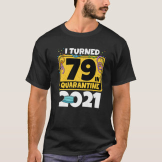 79Th Birthday I Turned 79 In Quarantine 2021 Birth T-Shirt