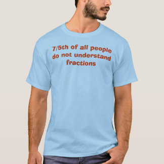 7/5th of all people do not understand fractions T-Shirt