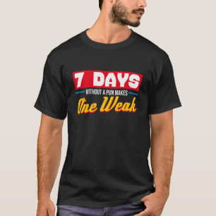 7 Days Without A Pun Makes One Week Weak Sarcasm   T-Shirt
