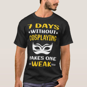 7 Days Without Cosplaying Cosplay Cosplayer T-Shirt