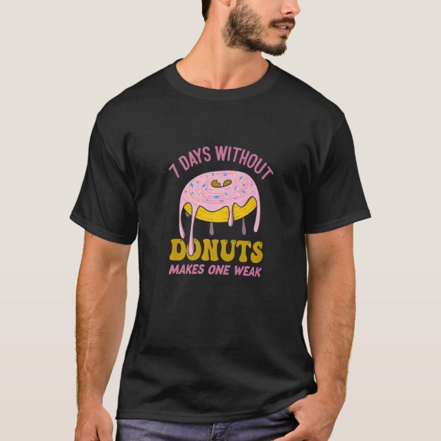 7 Days Without Donuts Makes One Weak  Donut Pun T-Shirt (Front)