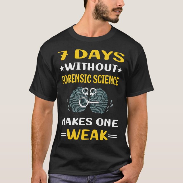 7 Days Without Forensic Science Forensics T-Shirt (Front)