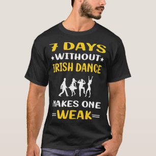 7 Days Without Irish Dancing Dance Dancer T-Shirt