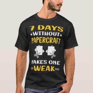 7 Days Without Papercraft Paper Craft Crafting T-Shirt