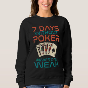 7 Days without Poker makes one Weak Game Playing C Sweatshirt