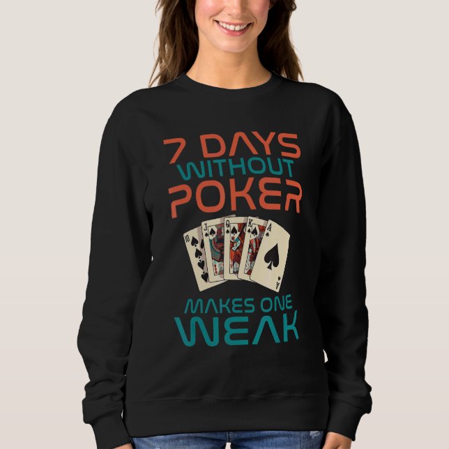 7 Days without Poker makes one Weak Game Playing C Sweatshirt (Front)