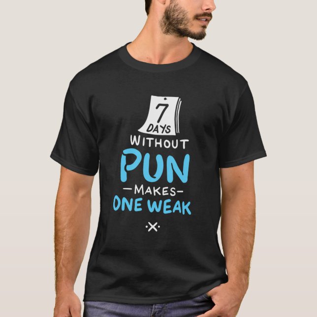 7 Days Without Pun Makes One Weak Funny Pun T-Shirt (Front)