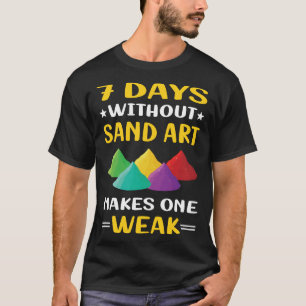 7 Days Without Sand Art T-Shirt