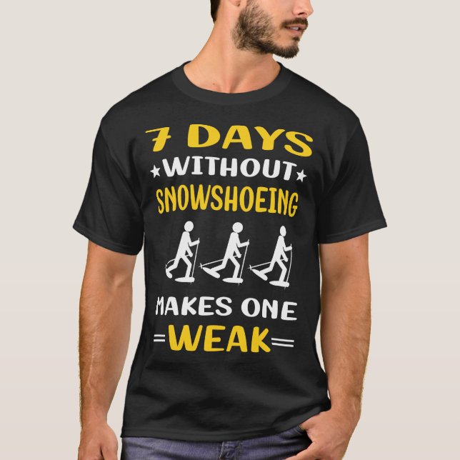 7 Days Without Snowshoeing Snowshoer T-Shirt (Front)