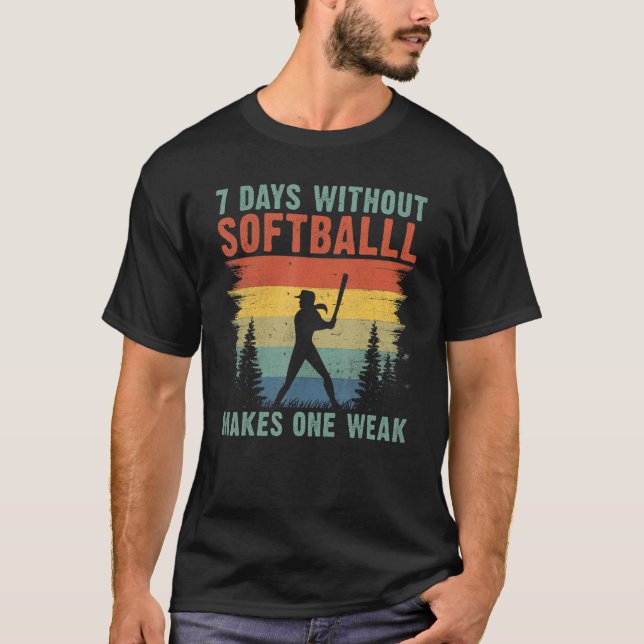 7 Days without Softball makes one weak   Softball T-Shirt (Front)
