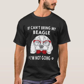 7 If I Can't Bring My Beagle I'm Not Going T-Shirt