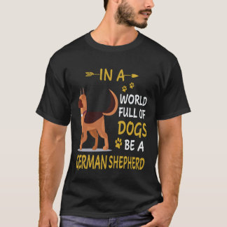 7 In A World Full Of Dogs Be A German Shepherd T-Shirt