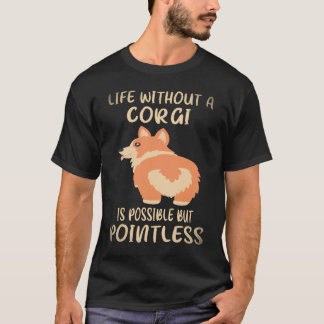 7 Life Without A Corgi Is Possible But Pointless C T-Shirt