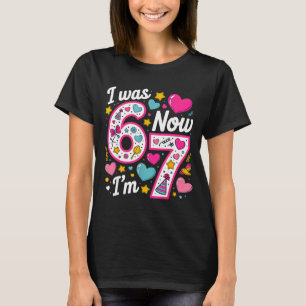 7 Year Old Birthday Girl I Was 6 Now I'm 7 67 Funn T-Shirt