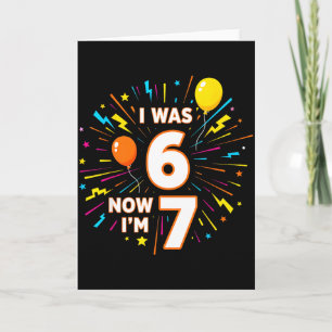 7 Year Old Birthday I Was 6 Now Im 7 67 Funny Kids Card