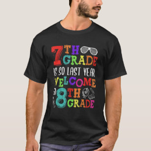 7th Grade Is So Last Year Welcome To Eighth Grade T-Shirt