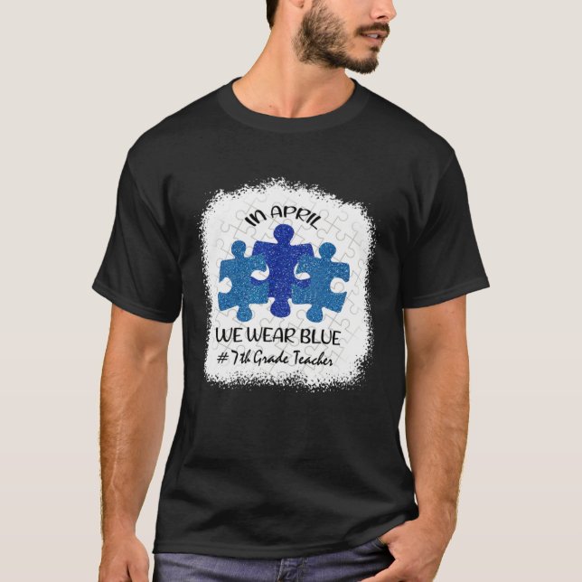 7th Grade Teacher Autism Awareness In April We Wea T-Shirt (Front)