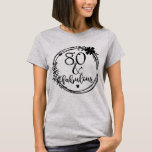 80 and Fabulous Birthday T-Shirt<br><div class="desc">This T-Shirt is Ready to be Customized.</div>