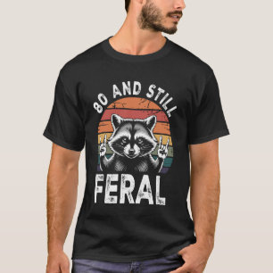 80 and Still Feral 80th Birthday Funny 80 Years T-Shirt