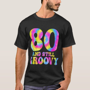 80 And Still Groovy Tie Dye 80th Birthday 80 Year T-Shirt
