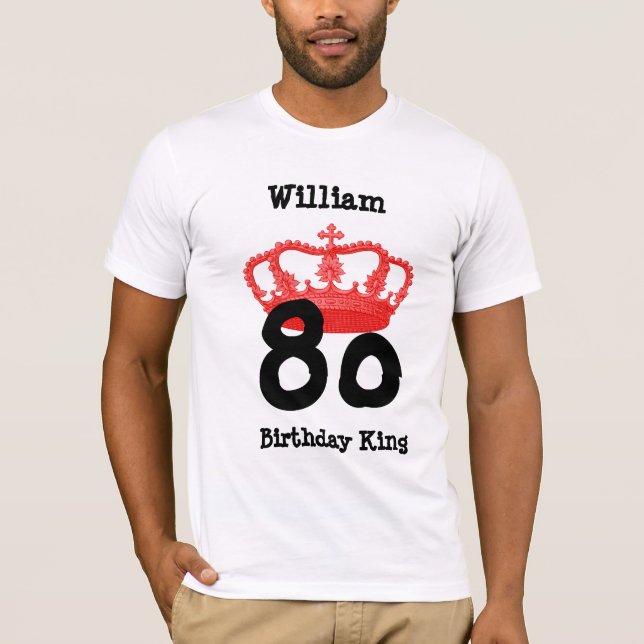 80 Birthday or ANY YEAR Birthday King Custom Name T-Shirt (Front)