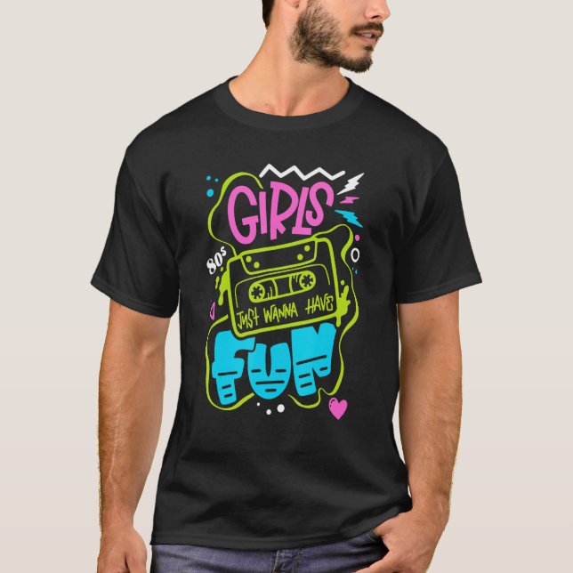 80 s Girls Just Wanna Have Fun Nostalgia 1980s T-Shirt (Front)