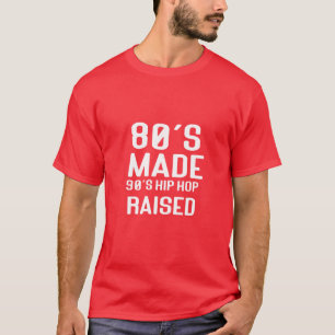 80 s Made 90 s Hip Hop Raised T-Shirt