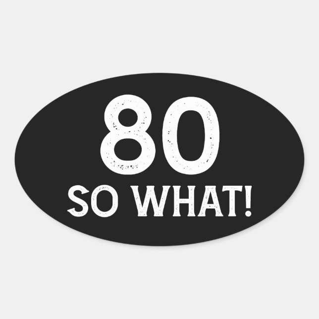 80 So What - Funny 80th Birthday Oval Sticker (Front)