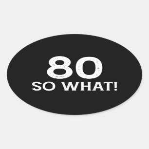 80 So What - Funny 80th Birthday Oval Sticker