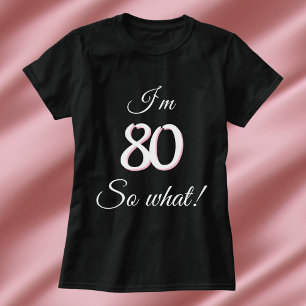 80 so what Funny Quote 80th Birthday T-Shirt
