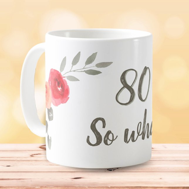 80 So What Inspirational Floral Birthday Coffee Mug (Creator Uploaded)