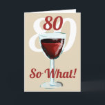 80 So what Motivational Red Wine 80th Birthday Card<br><div class="desc">80 so what motivational and funny 80th birthday card. The design has a red wine glass with an age number above and the background is the age in white colour. Text 80 So what is motivational, positive and funny, and is perfect for a person with a sense of humour. You...</div>