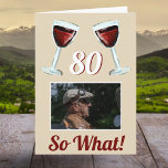 80 So what Motivational Red Wine 80th Birthday Card<br><div class="desc">80 So what Motivational Red Wine 80th Birthday Card. The design has two red wine glasses, an age number and a custom photo - add your photo. Text 80 So what is motivational, positive and funny, and is perfect for a person with a sense of humour. Customise the message inside...</div>
