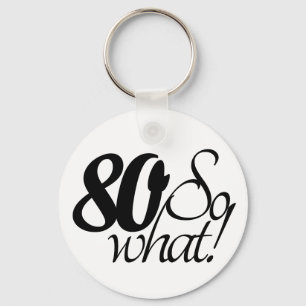 80 so What Script Inspirational 80th Birthday Key Ring