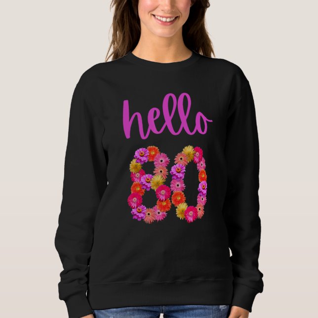 80 Year Old Birthday Flower Hello 80 Its My 80th B Sweatshirt (Front)