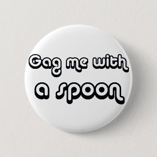 80's catch phase gag me with a spoon on gifts 6 cm round badge
