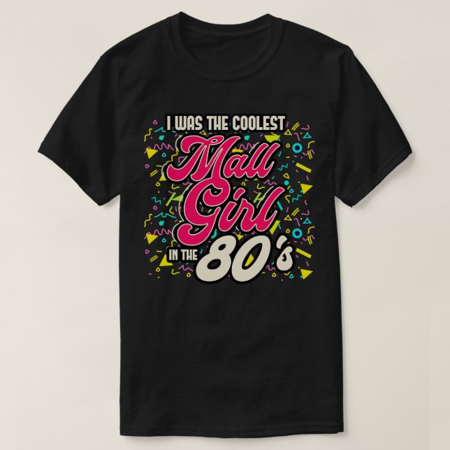 80s I Was The Coolest Mall Girl In The 80s T-Shirt (Design Front)