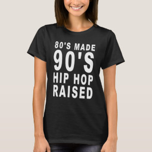 80's Made 90's Hip Hop Raised Apparel 3 T-Shirt