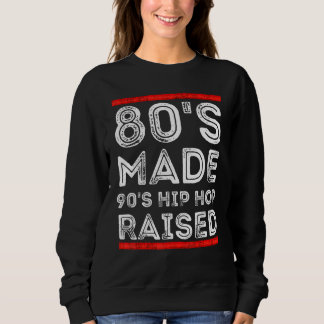80's Made 90's Hip Hop Raised Apparel Sweatshirt