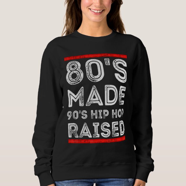 80's Made 90's Hip Hop Raised Apparel Sweatshirt (Front)