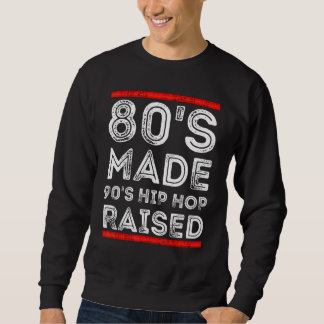 80's Made 90's Hip Hop Raised Apparel Sweatshirt