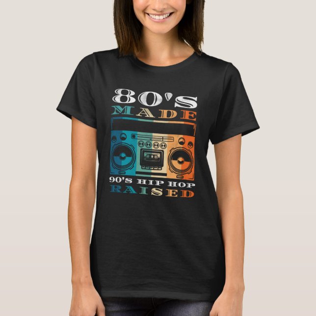 80's Made 90's Hip Hop Raised Men Women Apparel T-Shirt (Front)
