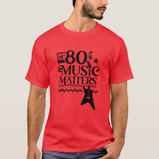 80s Music Matters Musician funny T-Shirt