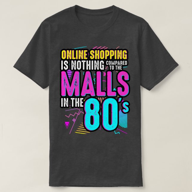 80s Online Shopping Is Nothing Compared To The Mal T-Shirt (Design Front)