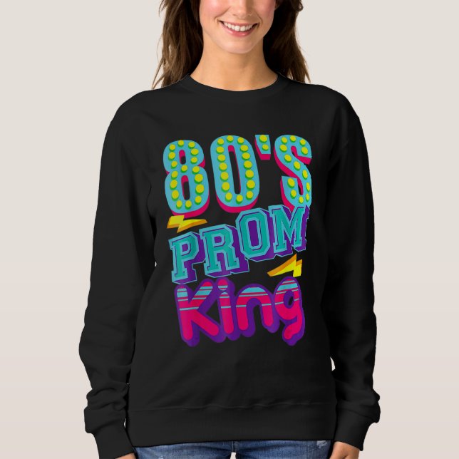 80's Prom King  Disco Throwback Nostalgic Sweatshirt (Front)