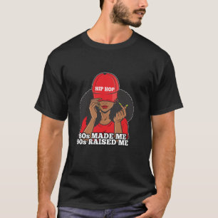 80s Raised Me Born in the 1980s Black Woman Hip Ho T-Shirt